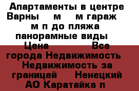 Апартаменты в центре Варны 124м2 38м2гараж, 10м/п до пляжа, панорамные виды. › Цена ­ 65 000 - Все города Недвижимость » Недвижимость за границей   . Ненецкий АО,Каратайка п.